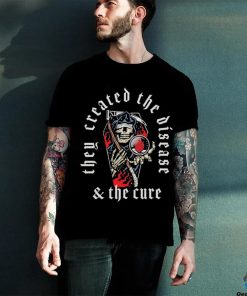 They Created the disease and the cure T hoodie, sweater, longsleeve, shirt v-neck, t-shirt