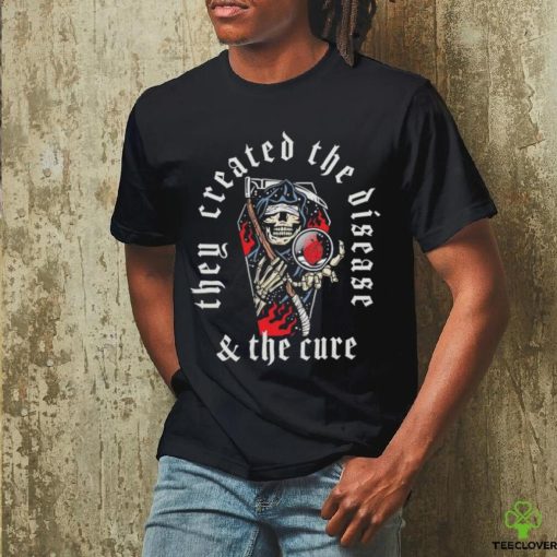 They Created the disease and the cure T hoodie, sweater, longsleeve, shirt v-neck, t-shirt