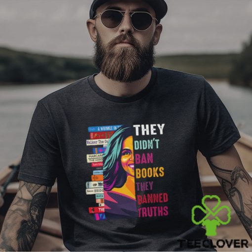 They Didn’t Ban Books Thay Banned Truths Shirt