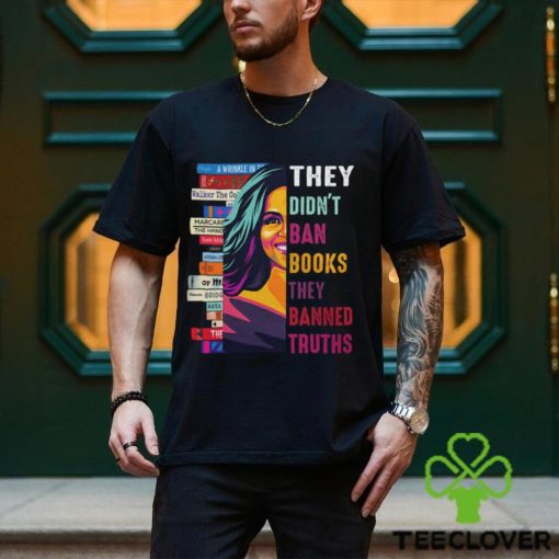 They Didn’t Ban Books Thay Banned Truths Shirt