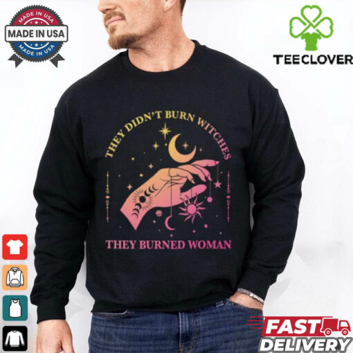 They Didn’t Burn Witches They Burned Women Shirt