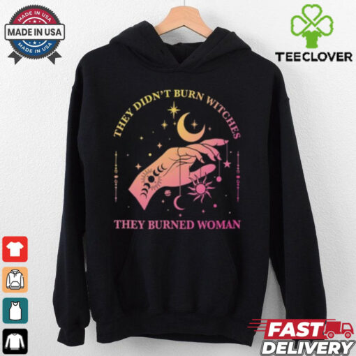 They Didn’t Burn Witches They Burned Women Shirt