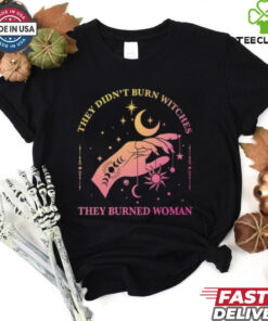 They Didn't Burn Witches They Burned Women Shirt