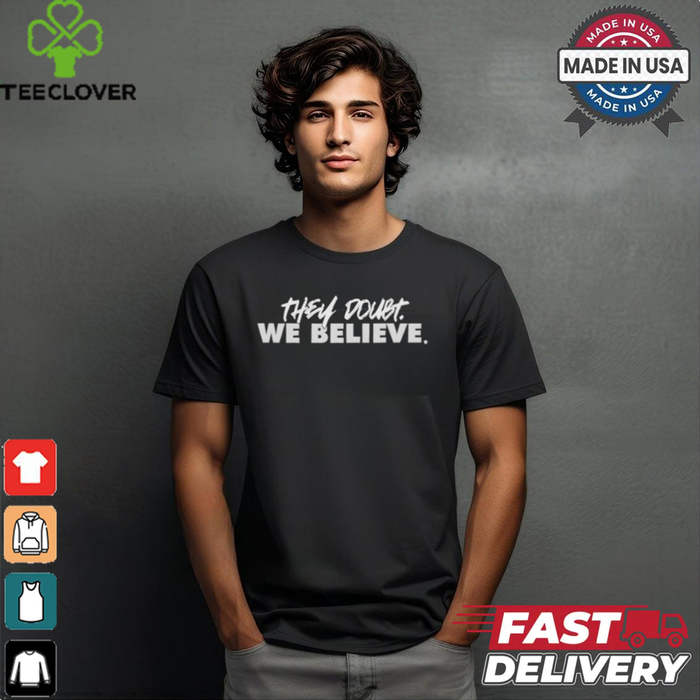 They Doubt We Believe shirt They Doubt We Believe shirt