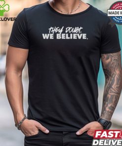 They Doubt We Believe shirt
