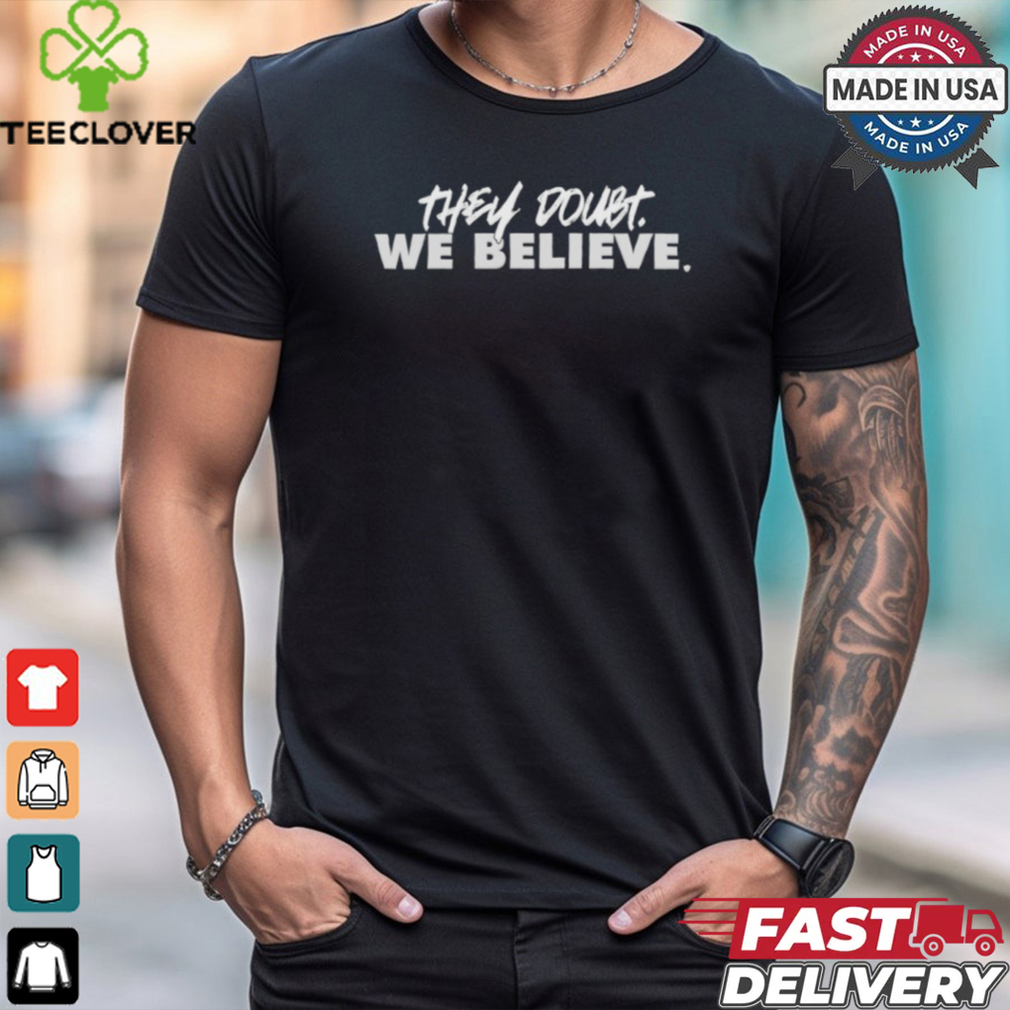 They Doubt We Believe shirt They Doubt We Believe shirt