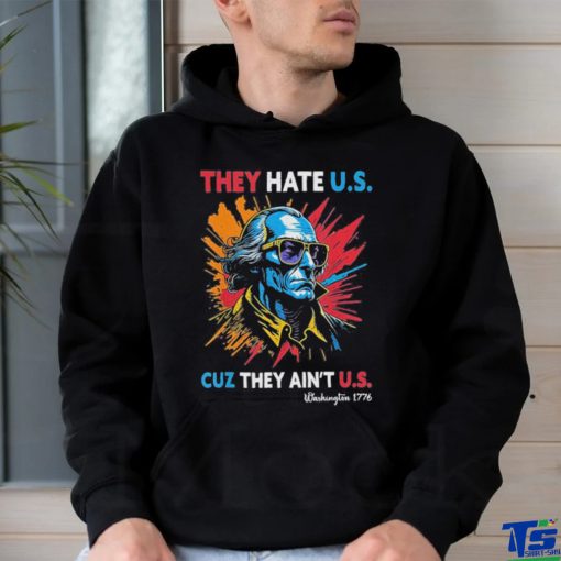 They Hate US Cuz They Ain’t US George Washington 4th Of July Shirt