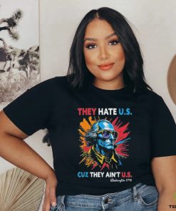 They Hate US Cuz They Ain’t US George Washington 4th Of July Shirt