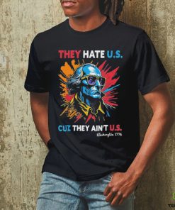 They Hate US Cuz They Ain’t US George Washington 4th Of July Shirt