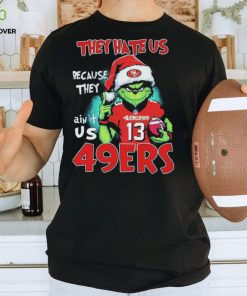 They Hate Us Because Ain’t Us San Francisco 49ers The Grinch Christmas Shirt