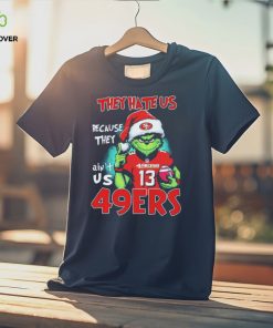 They Hate Us Because Ain’t Us San Francisco 49ers The Grinch Christmas Shirt