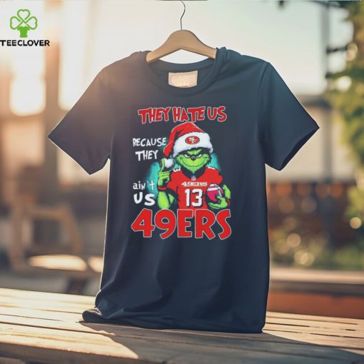 They Hate Us Because Ain’t Us San Francisco 49ers The Grinch Christmas Shirt