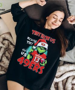 They Hate Us Because Ain’t Us San Francisco 49ers The Grinch Christmas Shirt