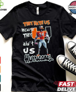 They Hate Us Because They Ain’t Us Hurricanes Character Shirt 2 They Hate Us Because They Ain’t Us Hurricanes Character Shirt