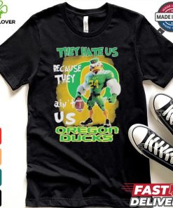 They Hate Us Because They Ain’t Us Oregon Ducks T Shirt