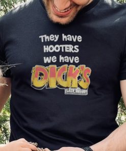 They Have Hooters We Have Dick’s Last Resor Shirt