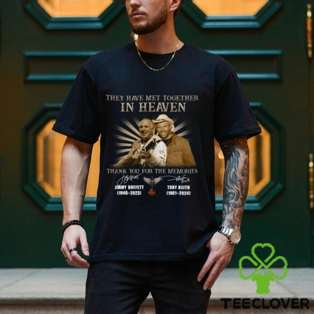 They Have Met Together In Heaven Thank You For The Memories Jimmy Buffet And Toby Keith T Shirt They Have Met Together In Heaven Thank You For The Memories Jimmy Buffet And Toby Keith T Shirt
