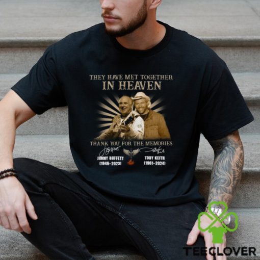 They Have Met Together In Heaven Thank You For The Memories Jimmy Buffet And Toby Keith T Shirt