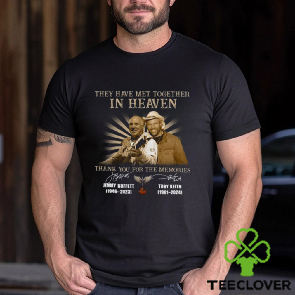 They Have Met Together In Heaven Thank You For The Memories Jimmy Buffet And Toby Keith T Shirt They Have Met Together In Heaven Thank You For The Memories Jimmy Buffet And Toby Keith T Shirt