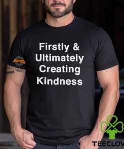 They Knew Firstly & Ultimately Creating Kindness Shirt