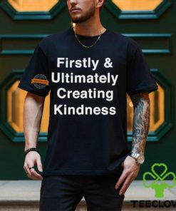 They Knew Firstly & Ultimately Creating Kindness Shirt