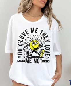 They Love Me They Love Me Not shirt