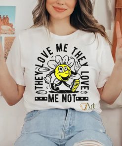 They Love Me They Love Me Not shirt 2 They Love Me They Love Me Not shirt