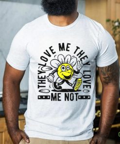 They Love Me They Love Me Not shirt 3 They Love Me They Love Me Not shirt