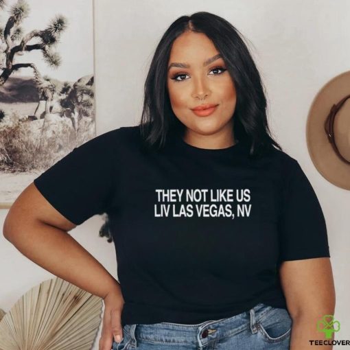 They Not Like Us Liv Las Vegas Nv Shirt