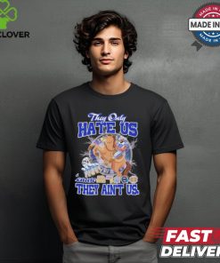 They Only Hate Us Because They Ain’t Us Dallas Cowboys T Shirt