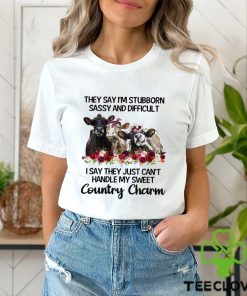 They Say I_m Stubborn shirt