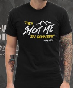 They Shot Me In Denver Peezy Shirt