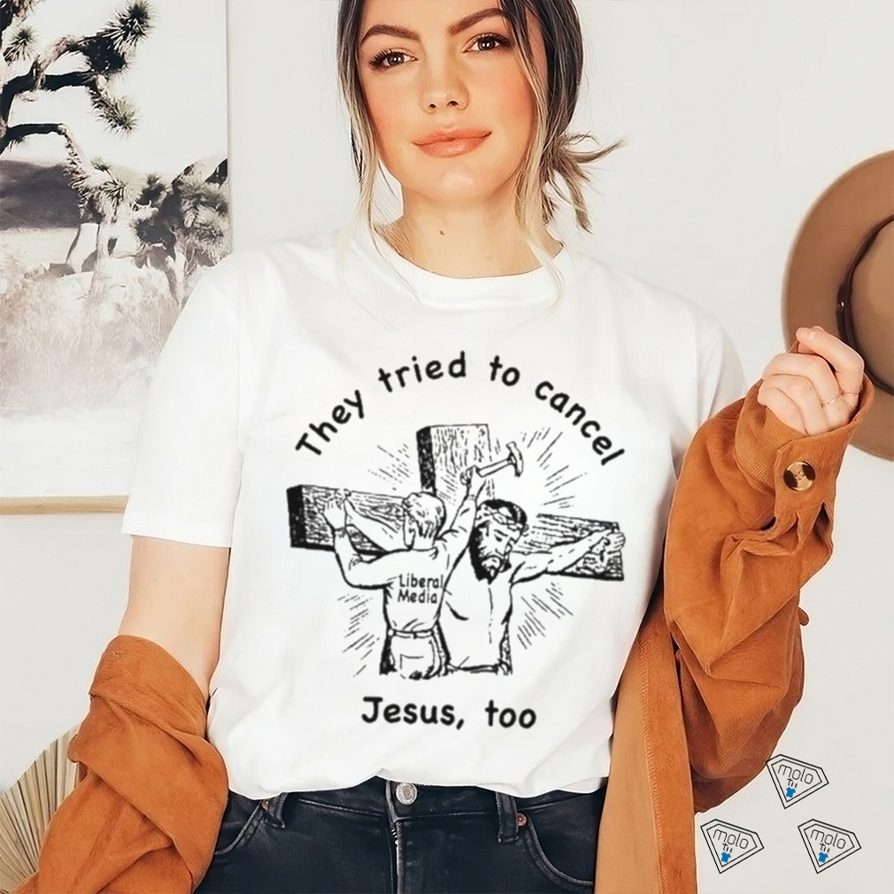 They Tried To Cancel Jesus Too Shirt They Tried To Cancel Jesus Too Shirt