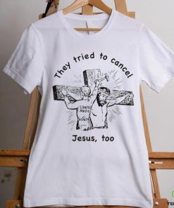 They Tried To Cancel Jesus Too Shirt 3 They Tried To Cancel Jesus Too Shirt