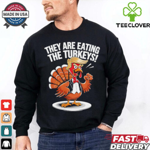 They are eating the Turkeys Thanksgiving Turkey Trump Design shirt