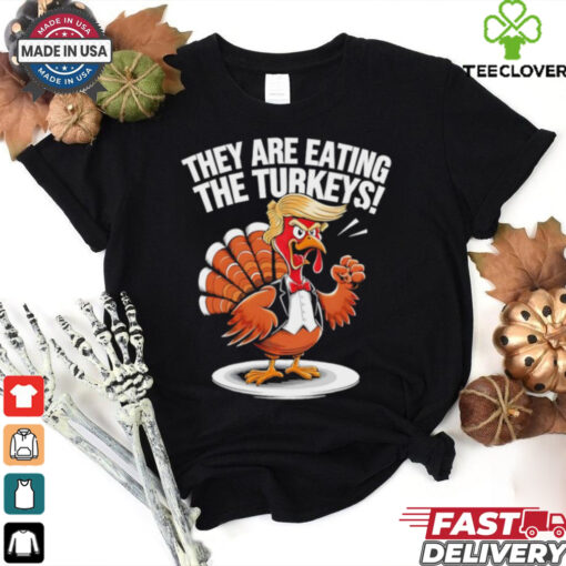 They are eating the Turkeys Thanksgiving Turkey Trump Design shirt