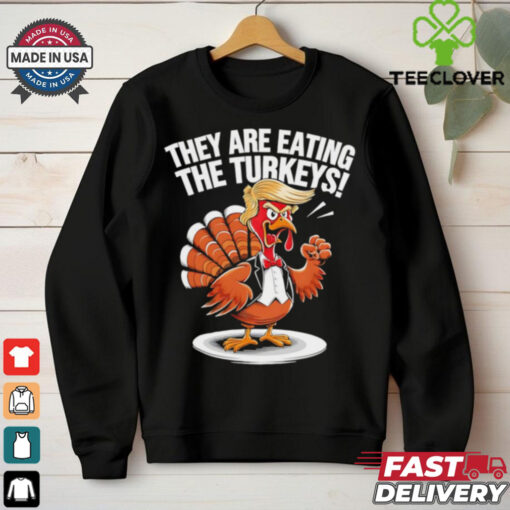 They are eating the Turkeys Thanksgiving Turkey Trump Design shirt