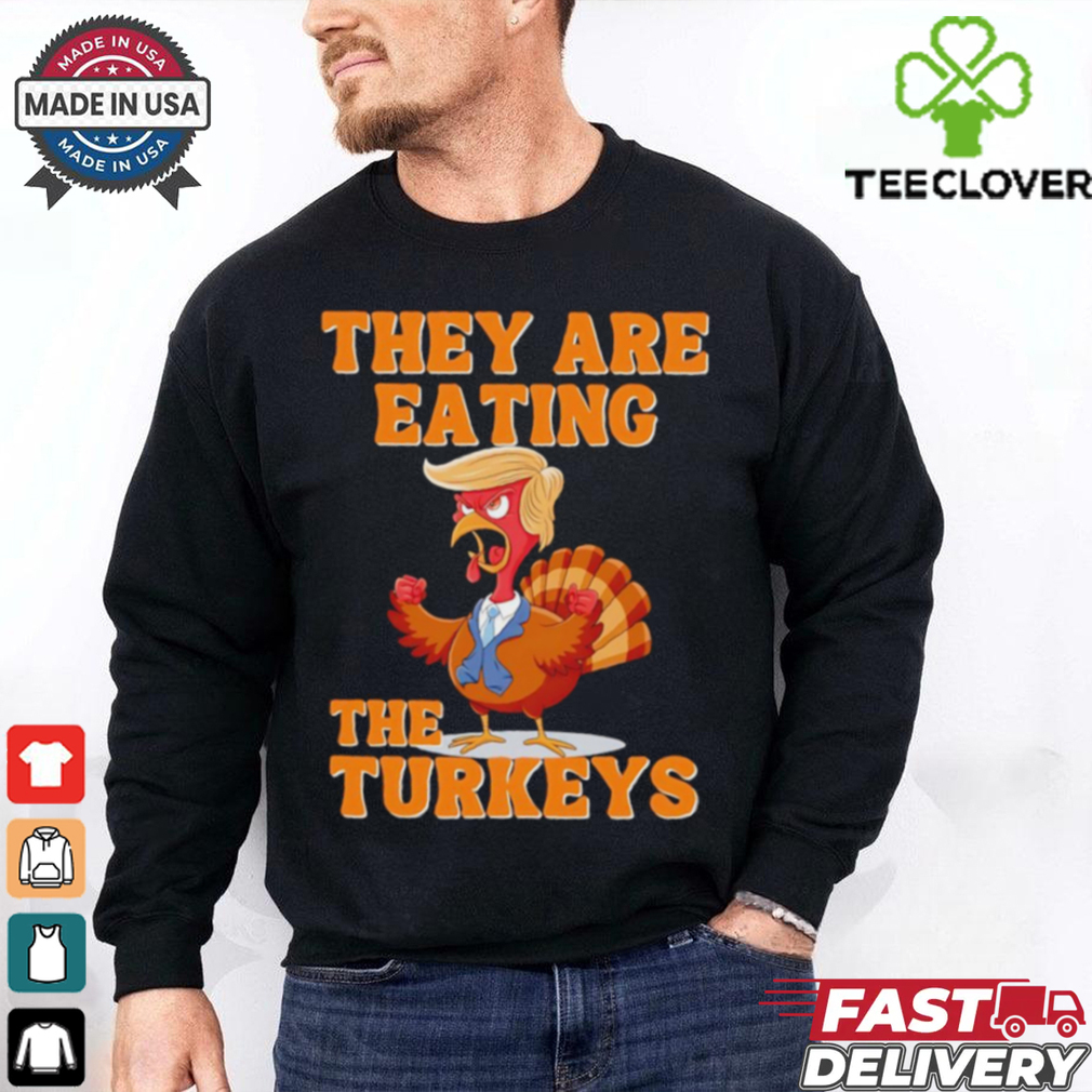 They are eating the turkeys Thanksgiving Trump humor shirt They are eating the turkeys Thanksgiving Trump humor shirt