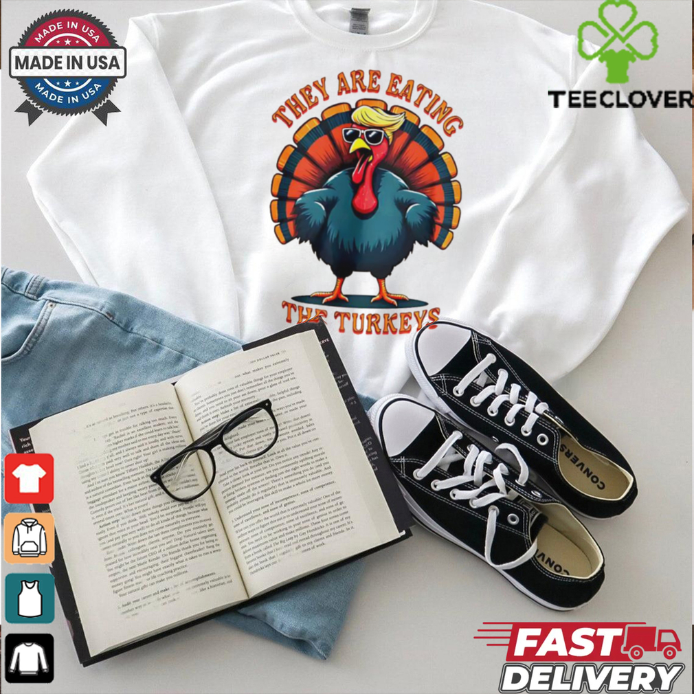 They are eating the turkeys Trump Humor Thanksgiving shirt They are eating the turkeys Trump Humor Thanksgiving shirt