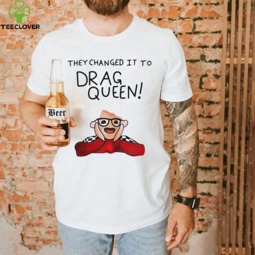 They changed it to drag queen shirt