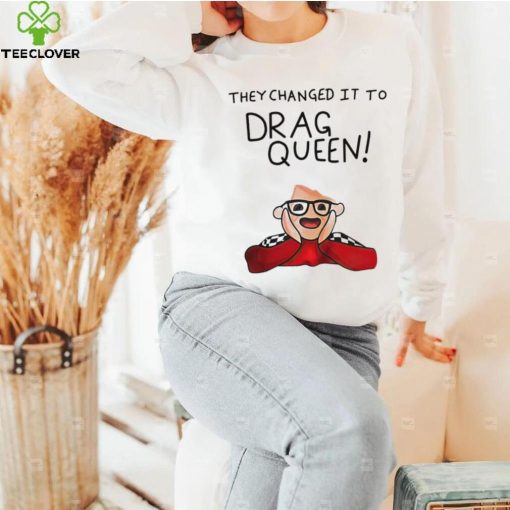 They changed it to drag queen shirt