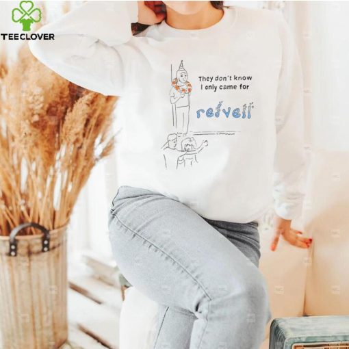 They don’t know I only came for Redveil art shirt