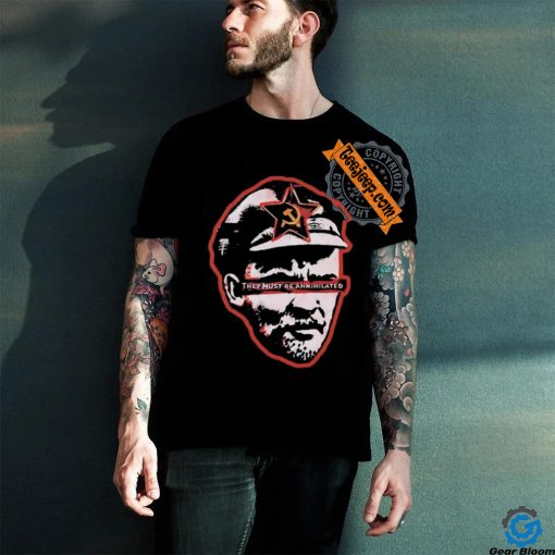 They must be annihilated shirt