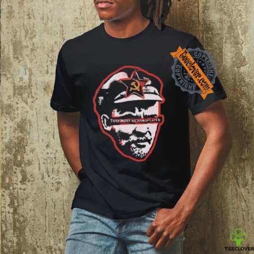 They must be annihilated shirt