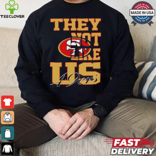 They not like US San Francisco 49ers shirt