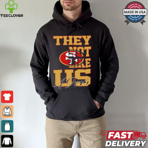 They not like US San Francisco 49ers shirt