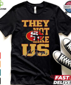 They not like US San Francisco 49ers shirt