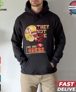 They not like us we are San Francisco 49ers hoodie, sweater, longsleeve, shirt v-neck, t-shirt