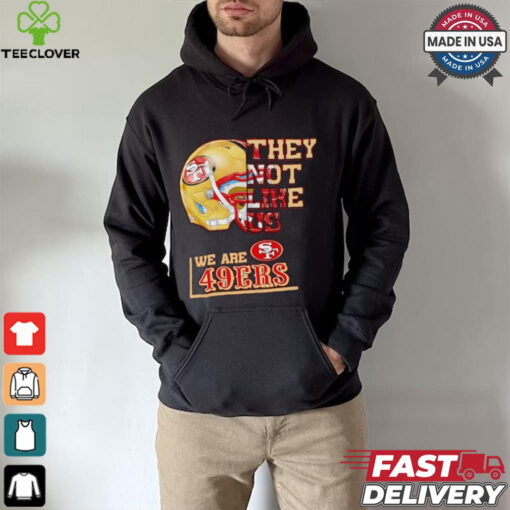 They not like us we are San Francisco 49ers hoodie, sweater, longsleeve, shirt v-neck, t-shirt