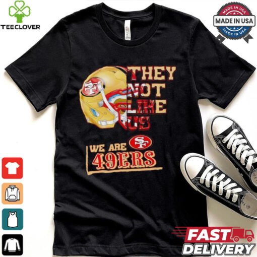 They not like us we are San Francisco 49ers hoodie, sweater, longsleeve, shirt v-neck, t-shirt